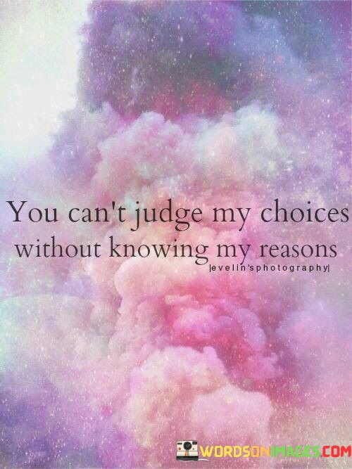You-Cant-Judge-My-Choices-With-Knowing-My-Reasons-Quotes.jpeg