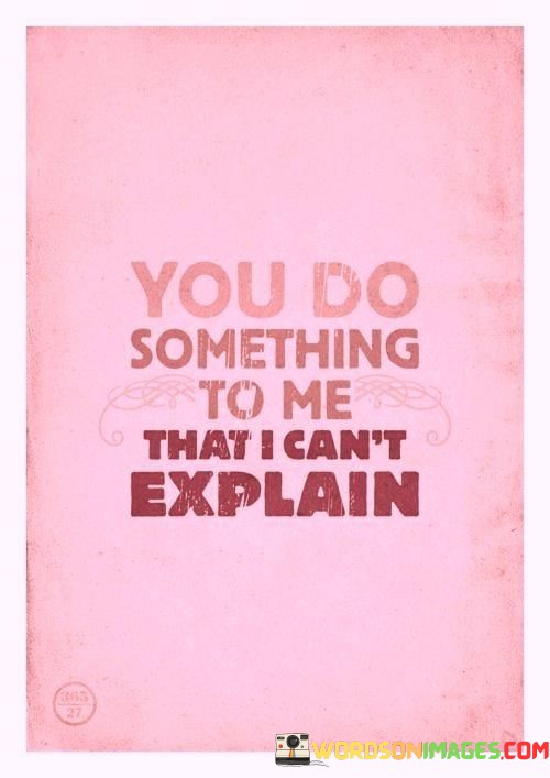 You-Do-Something-To-Me-That-I-Cant-Explain-Quotes.jpeg