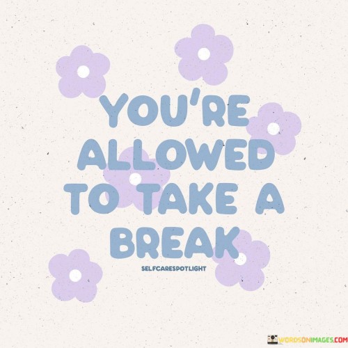 You're Allowed To Take A Break Quotes