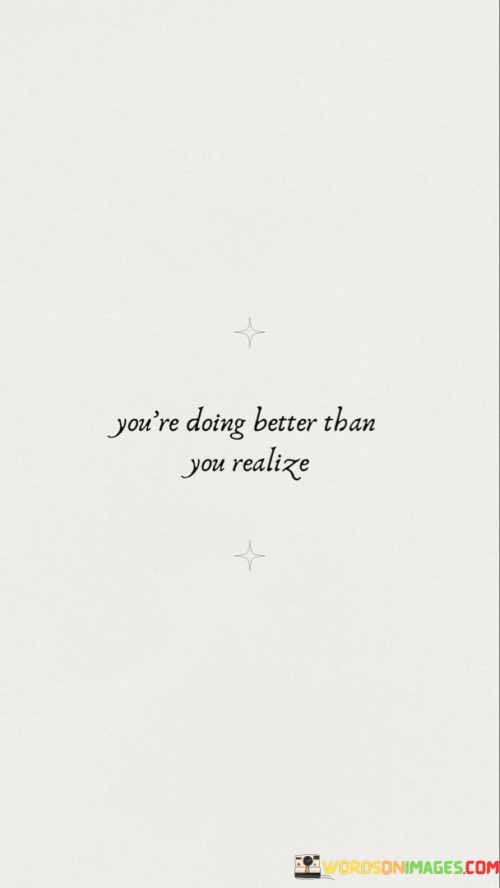 You're Doing Better Then You Realize Quotes