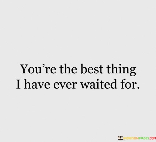 You're The Best Thing I Have Ever Waited For Quotes