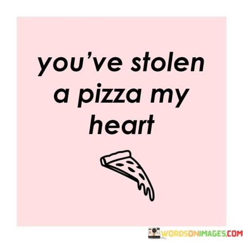 You've Stolen A Pizza My Heart Quotes