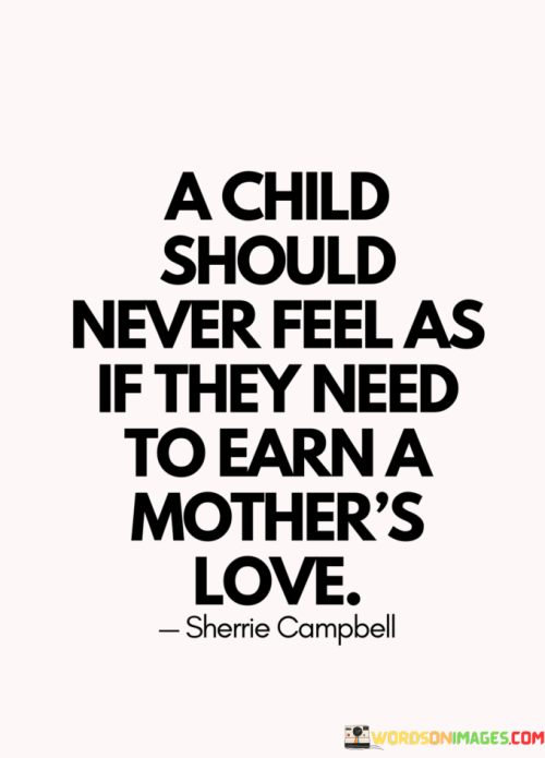 A-Child-Should-Never-Feel-As-If-They-Need-To-Earn-A-Mothers-Love-Quotes.png