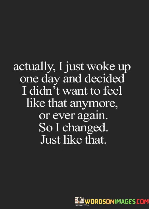 Actually I Just Woke Up One Day And Decided I Didn't Want Quotes