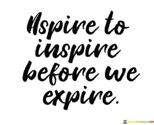 Aspire To Inspire Before We Expire Quotes
