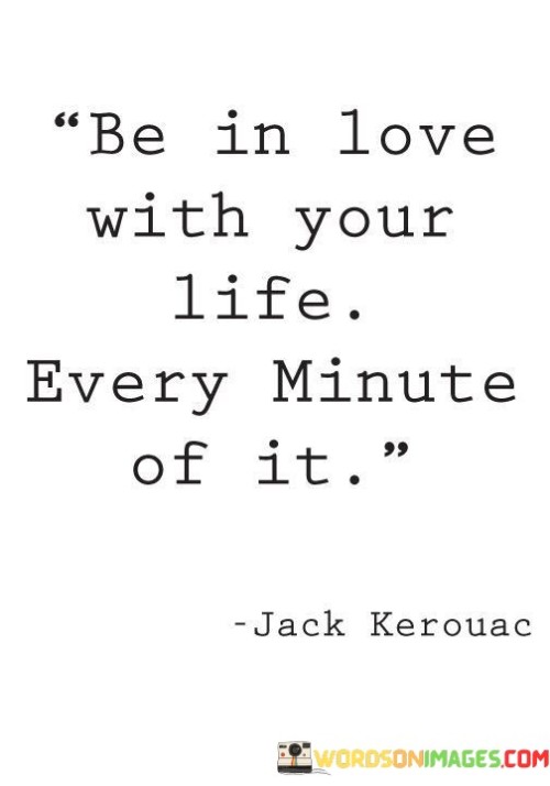 Be-In-Love-With-Your-Life-Every-Minute-Of-It-Quotes.jpeg