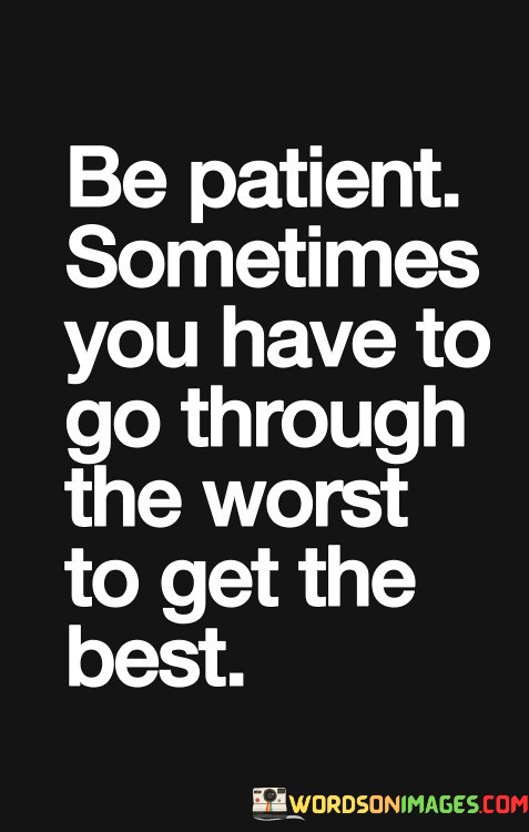 Be-Patient-Sometimes-You-Have-To-Go-Through-The-Worst-To-Get-The-Quotes.jpeg
