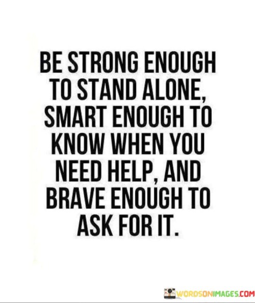 Be-Strong-Enough-To-Stand-Alone-Smart-Enough-To-Know-When-You-Need-Help-And-Quotes.jpeg