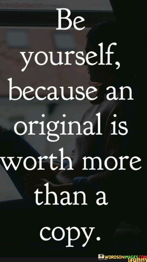 Be-Yourself-Because-An-Original-Is-Worth-More-Than-A-Copy-Quotes.jpeg