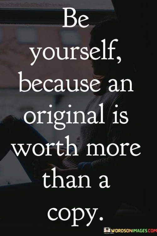 Be-Yourself-Because-An-Original-Worth-More-Than-A-Copy-Quotes.jpeg