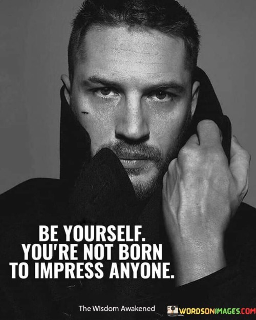 Be-Yourself-Youre-Not-Born-To-Impress-Quotes.jpeg