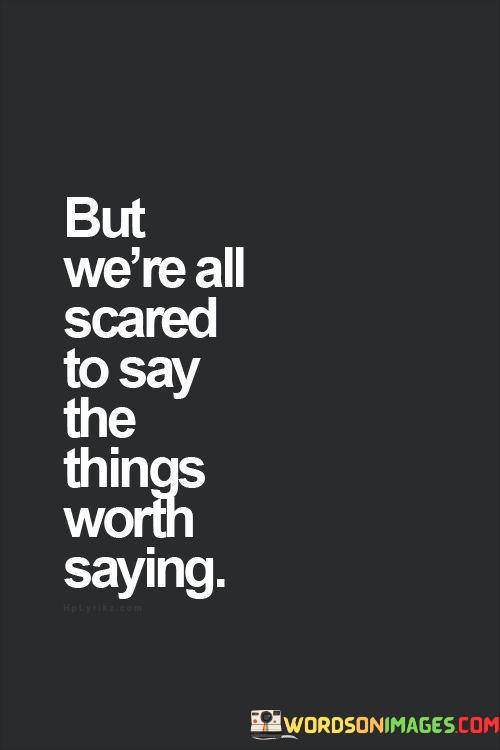 But-Were-All-Scred-To-Say-The-Things-Quotes71c0157d42883a2c.jpeg