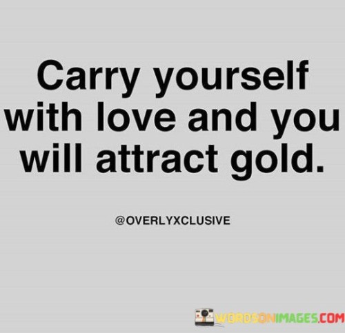 Carry-Yourself-With-Love-And-You-Will-Attract-Quotes.jpeg