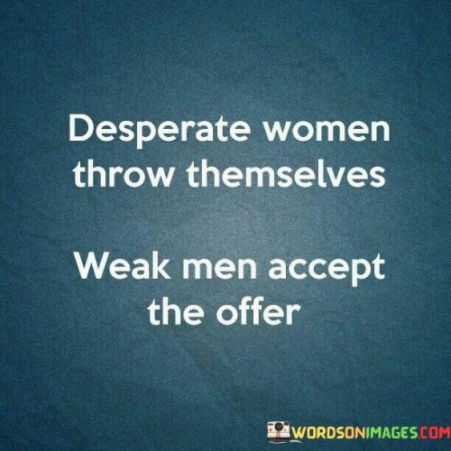 Desperate-Women-Throw-Themselves-Weak-Men-Accept-The-Offer-Quotes4fdcbace9d4a1fc1.jpeg