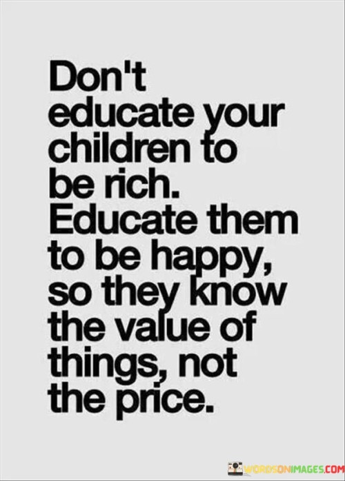 Don't Educate Your Children To Be Rich Educate Them To Be Happy So They Know Quotes