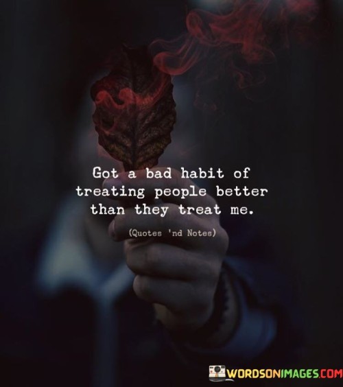 Got-A-Bad-Habit-Of-Treating-People-Quotes88cf37bf4e0b154c.jpeg