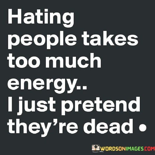 Hating-People-Takes-Too-Much-Energy-Quotesf2ad4e74e92cb0c7.jpeg