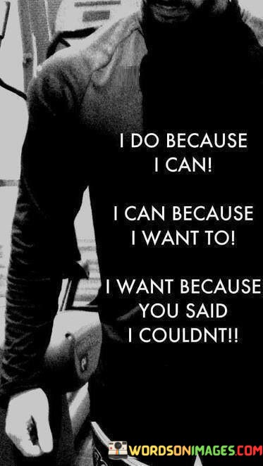I Do Because I Can I Can Because I Want To I Want Because Quotes