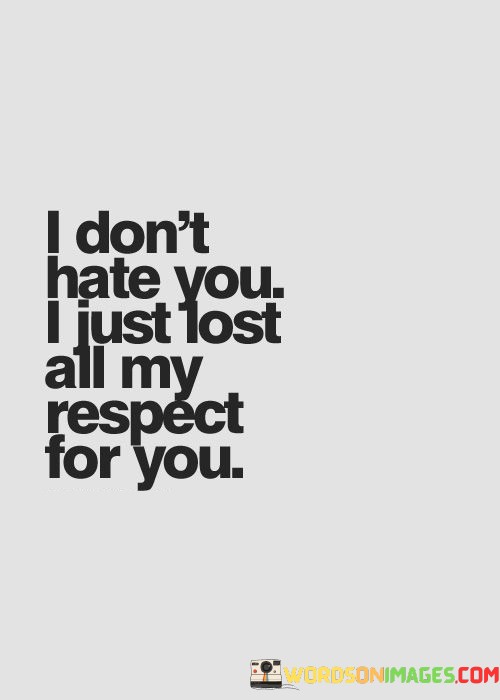I-Dont-Hate-You-I-Just-Lost-All-My-Respect-Quotes00eead792851adda.jpeg