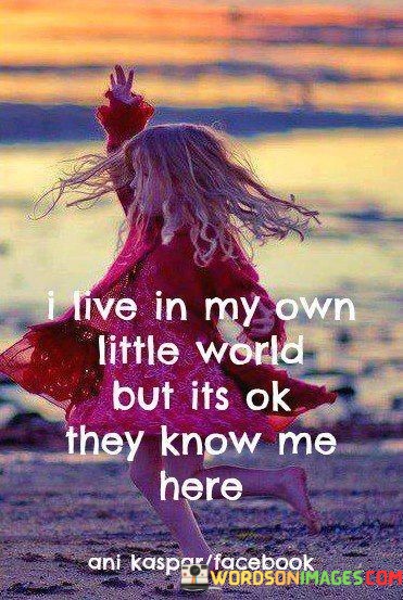 I Live In My Own Little World But Its Ok They Know Me Here Quotes