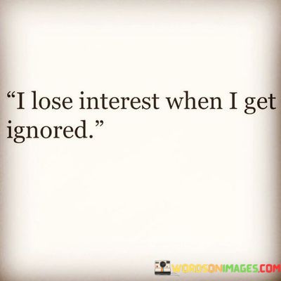 I-Lose-Interest-When-I-Get-Ignored-Quotesb0c497b6c2586b90.jpeg