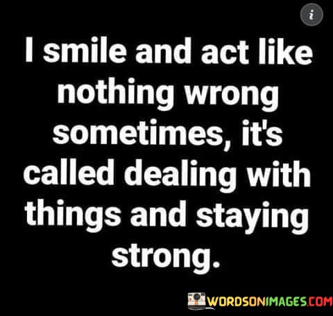 I-Smile-And-Act-Like-Nothing-Wrong-Sometimes-Quotesd7f4cb4e062089da.jpeg