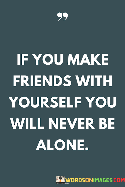 If-You-Make-Friends-With-Yourself-You-Will-Never-Be-Alone-Quotes.png