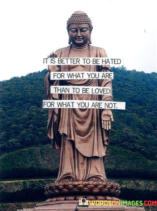 It Is Better To Be Hated For What You Are Than To Be Loved For What You Are Quotes