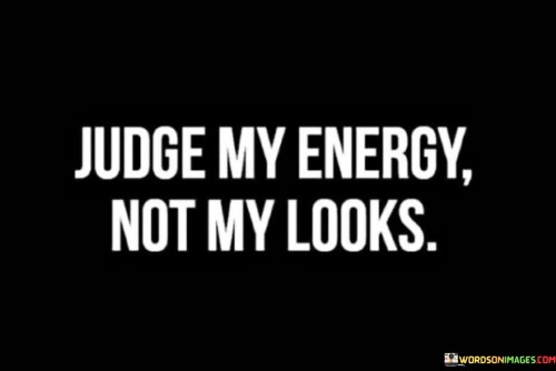 Judge-My-Energy-Not-My-Looks-Quotes.jpeg
