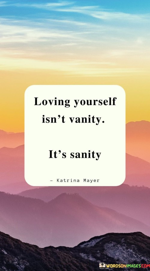 Loving Yourself Isn't Vanity It's Sanity Quotes