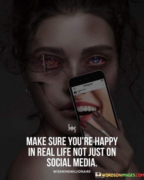 Make Sure You're Happy In Real Life Not Just On Social Media Quotes