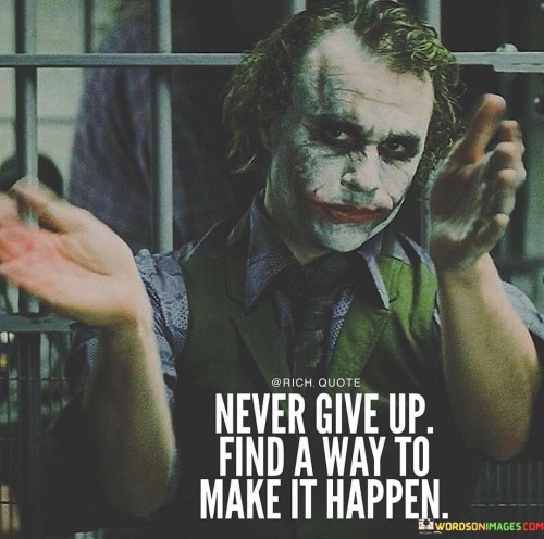 Never-Give-Up-Find-A-Way-To-Make-It-Happen-Quotes.jpeg
