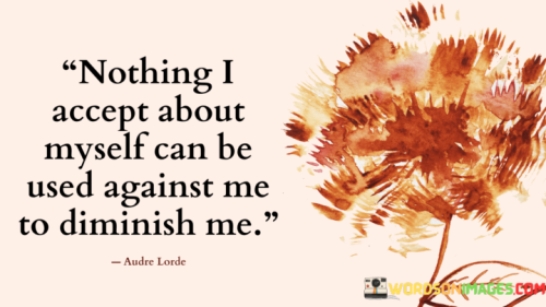 Nothing-I-Accept-About-Myself-Can-Be-Used-Against-Me-To-Diminish-Me-Quotes