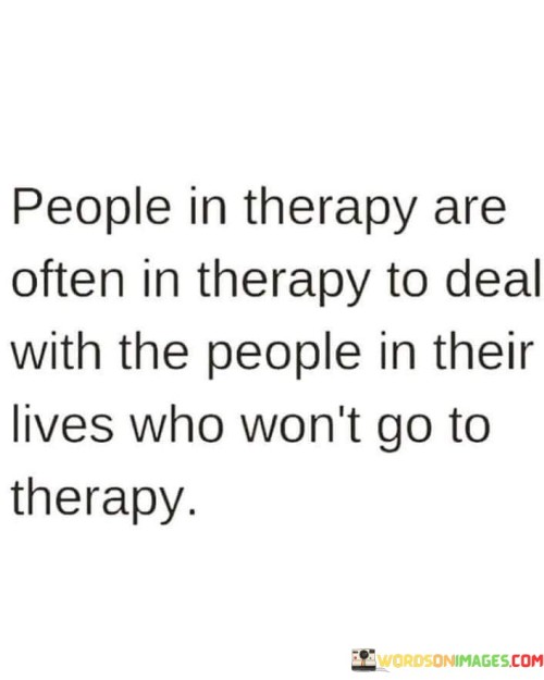 People In Therapy Are Often In Therapy Quotes