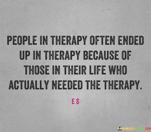 People In Therapy Often Ended Up In Therapy Quotes