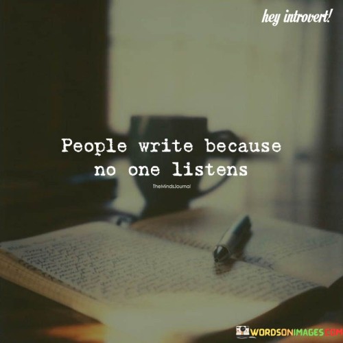 People Write Because No One Listens Quotes