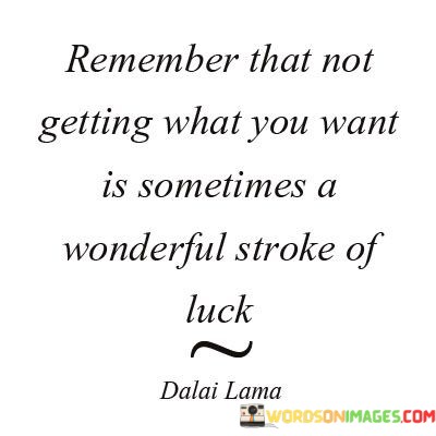 Remember-That-Not-Getting-What-You-Want-Is-Sometimes-A-Wonderful-Stroke-Of-Luck-Quotes.jpeg