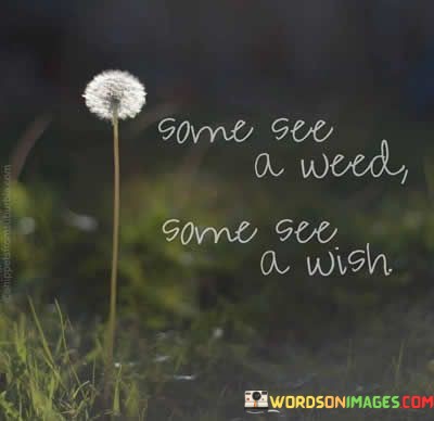 Some See A Weed Some See A Wish Quotes