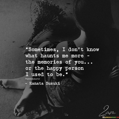 Sometimes I Don't Know What Haunts Me More Quotes