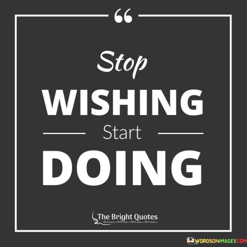 Stop-Wishing-Start-Doing-Quotes.jpeg