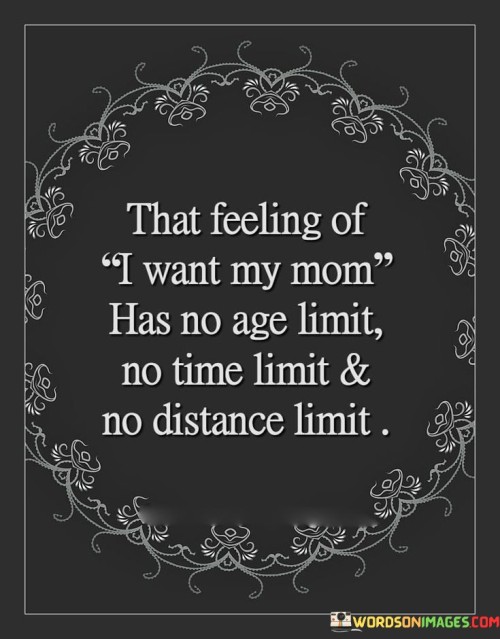 That Feeling Of I Want My Mom Has No Age Quotes