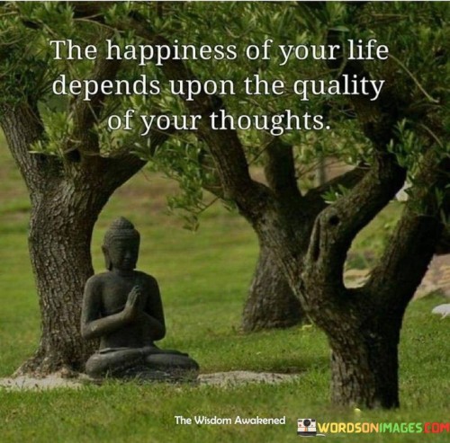 The Happness In Your Life Depends Upon Quotes