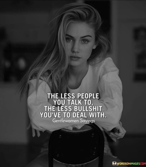 The Less People You Talk To The Less Bullshit You've To Deal Quotes