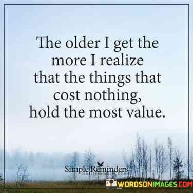 The Older I Get The More I Realize That The Things That Cost Nothing Quotes