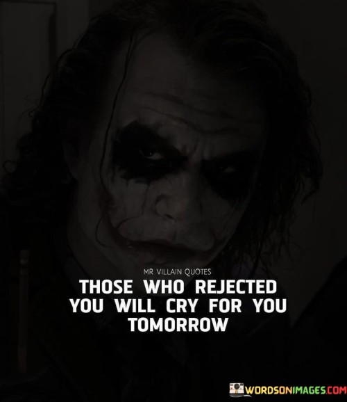 Those Who Rejected You Will Cry For You Quotes