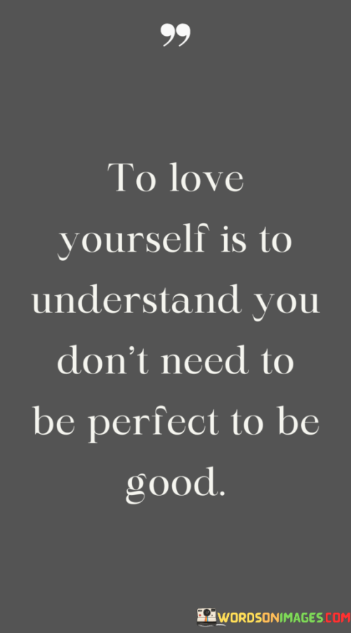 To-Love-Yourself-Is-To-Understand-You-Dont-Need-To-Be-Perfect-To-Be-Good-Quotes.png