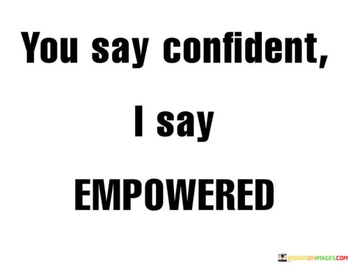 You Say Confident I Say Empowered Quotes