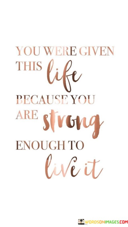 You Were Given This Life Because You Are Strong Quotes
