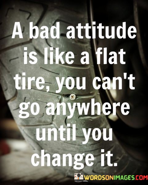 A-Bad-Attitude-Is-Like-A-Flat-Tire-You-Cant-Go-Anywhere-Until-You-Quotes.jpeg