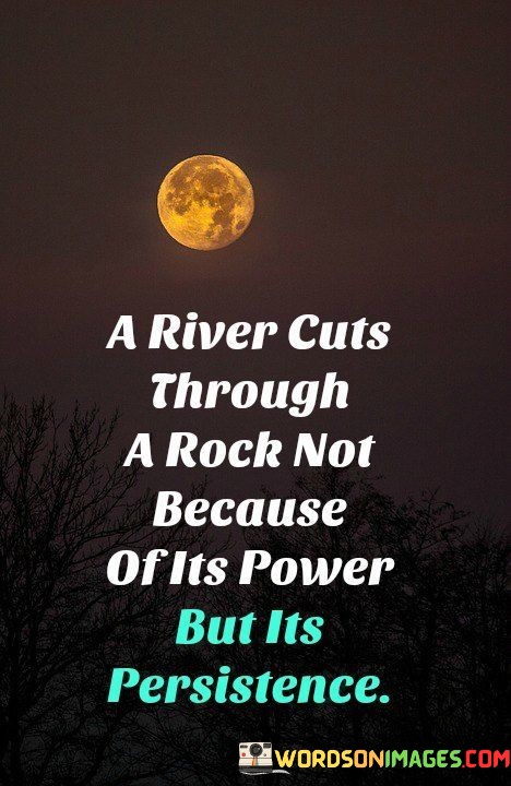 A-River-Cuts-Through-A-Rock-Not-Because-Of-Its-Power-But-Its-Quotes.jpeg
